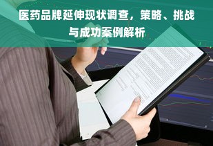 医药品牌延伸现状调查，策略、挑战与成功案例解析