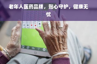 老年人医药品牌，贴心守护，健康无忧