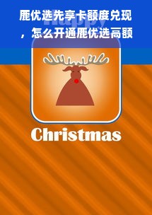 鹿优选先享卡额度兑现，怎么开通鹿优选高额度？