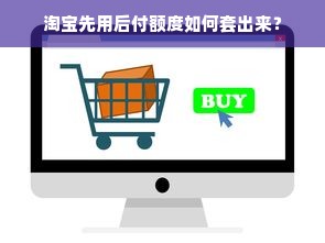 淘宝先用后付额度如何套出来？
