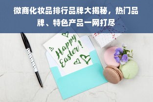 微商化妆品排行品牌大揭秘，热门品牌、特色产品一网打尽