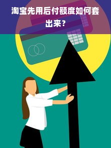 淘宝先用后付额度如何套出来？