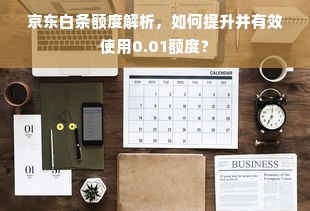 京东白条额度解析，如何提升并有效使用0.01额度？