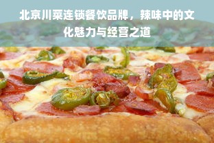 北京川菜连锁餐饮品牌，辣味中的文化魅力与经营之道