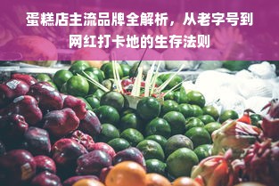 蛋糕店主流品牌全解析，从老字号到网红打卡地的生存法则