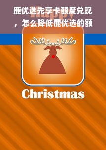 鹿优选先享卡额度兑现，怎么降低鹿优选的额度？