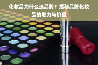 化妆品为什么选品牌？揭秘品牌化妆品的魅力与价值
