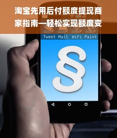 淘宝先用后付额度提现商家指南—轻松实现额度变现的秘诀
