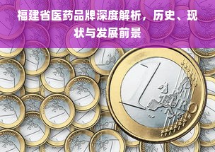 福建省医药品牌深度解析，历史、现状与发展前景
