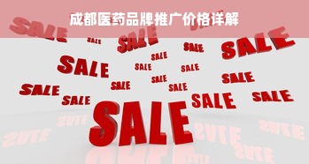 成都医药品牌推广价格详解