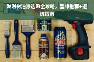 发财树油漆选购全攻略，品牌推荐+避坑指南