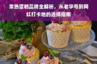 常熟蛋糕品牌全解析，从老字号到网红打卡地的选择指南
