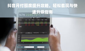 抖音月付额度提升攻略，轻松套现与快速升级指南