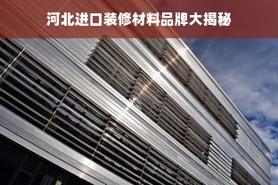 河北进口装修材料品牌大揭秘