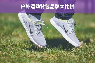户外运动背包品牌大比拼