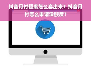 抖音月付额度怎么套出来？抖音月付怎么申请没额度？