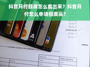 抖音月付额度怎么套出来？抖音月付怎么申请额度高？