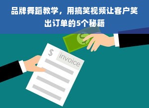 品牌舞蹈教学，用搞笑视频让客户笑出订单的5个秘籍