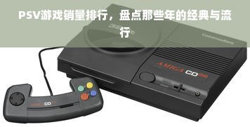 PSV游戏销量排行，盘点那些年的经典与流行
