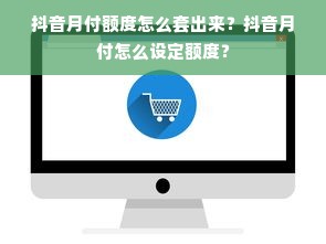 抖音月付额度怎么套出来？抖音月付怎么设定额度？