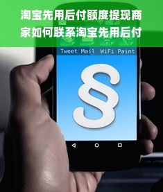 淘宝先用后付额度提现商家如何联系淘宝先用后付发放临时额度？