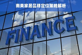 南美家居品牌定位策略解析