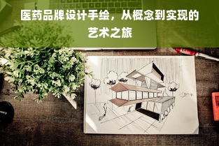 医药品牌设计手绘，从概念到实现的艺术之旅