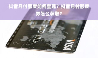 抖音月付额度如何套现？抖音月付额度券怎么获取？
