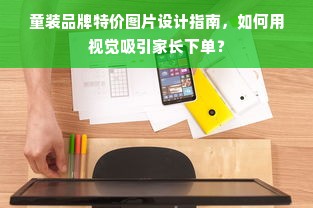 童装品牌特价图片设计指南，如何用视觉吸引家长下单？