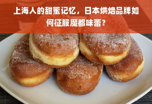 上海人的甜蜜记忆，日本烘焙品牌如何征服魔都味蕾？