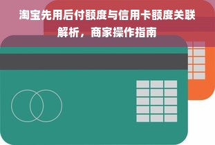 淘宝先用后付额度与信用卡额度关联解析，商家操作指南