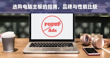 选购电脑主板的指南，品牌与性能比较