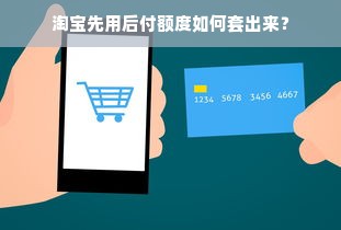 淘宝先用后付额度如何套出来？