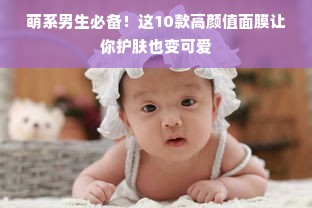 萌系男生必备！这10款高颜值面膜让你护肤也变可爱