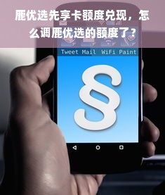 鹿优选先享卡额度兑现，怎么调鹿优选的额度了？