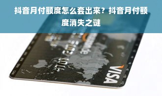 抖音月付额度怎么套出来？抖音月付额度消失之谜