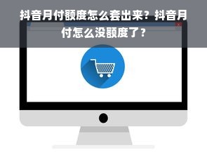 抖音月付额度怎么套出来？抖音月付怎么没额度了？
