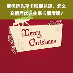 鹿优选先享卡额度兑现，怎么充值鹿优选先享卡额度呢？