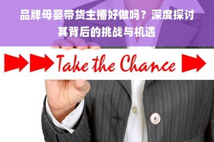 品牌母婴带货主播好做吗？深度探讨其背后的挑战与机遇