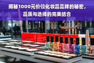 揭秘1000元价位化妆品品牌的秘密，品质与选择的完美结合