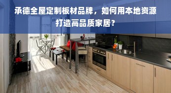承德全屋定制板材品牌，如何用本地资源打造高品质家居？