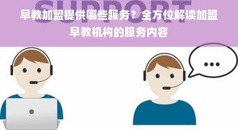 早教加盟提供哪些服务？全方位解读加盟早教机构的服务内容