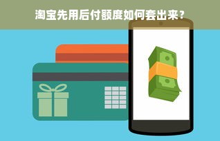 淘宝先用后付额度如何套出来？