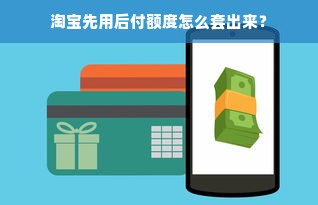 淘宝先用后付额度怎么套出来？