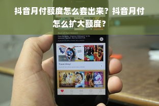抖音月付额度怎么套出来？抖音月付怎么扩大额度？