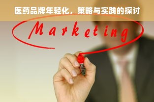 医药品牌年轻化，策略与实践的探讨