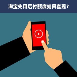 淘宝先用后付额度如何套现？