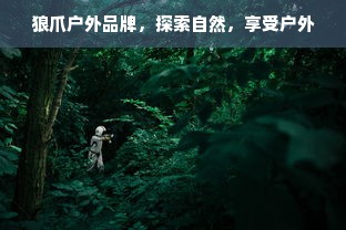 狼爪户外品牌，探索自然，享受户外