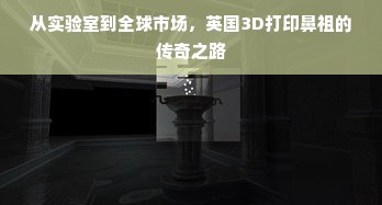 从实验室到全球市场，英国3D打印鼻祖的传奇之路