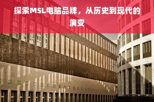 探索MSL电脑品牌，从历史到现代的演变